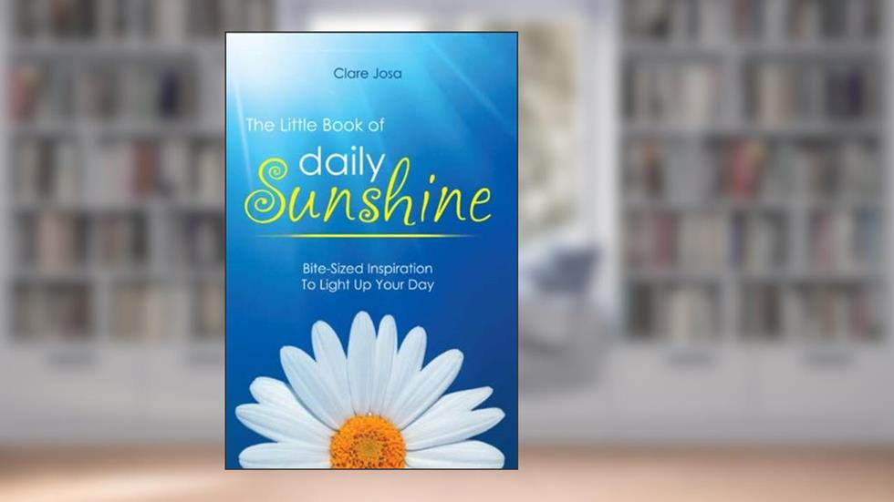 The Little Book Of Daily Sunshine: Bite-Sized Inspiration To Light Up Your Day, written by Clare Josa