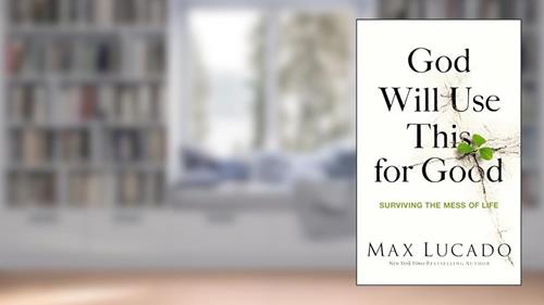 Cover from God Will Use This for Good: Surviving the Mess of Life, written by Max Lucado