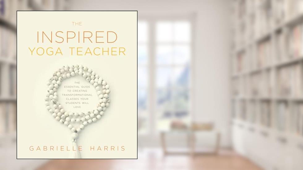 The Inspired Yoga Teacher: The Essential Guide to Creating Transformational Classes your Students will Love (The Language of Yin), written by Gabrielle Harris