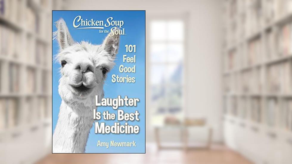 Chicken Soup for the Soul: Laughter Is the Best Medicine: 101 Feel Good Stories, written by Amy Newmark