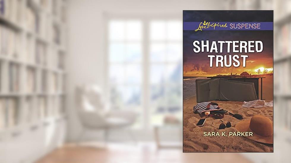 Shattered Trust (Love Inspired Suspense), written by Sara K. Parker