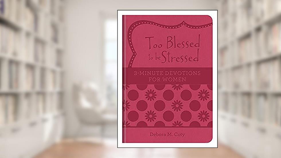 Too Blessed to be Stressed: 3-Minute Devotions for Women, written by Debora M. Coty
