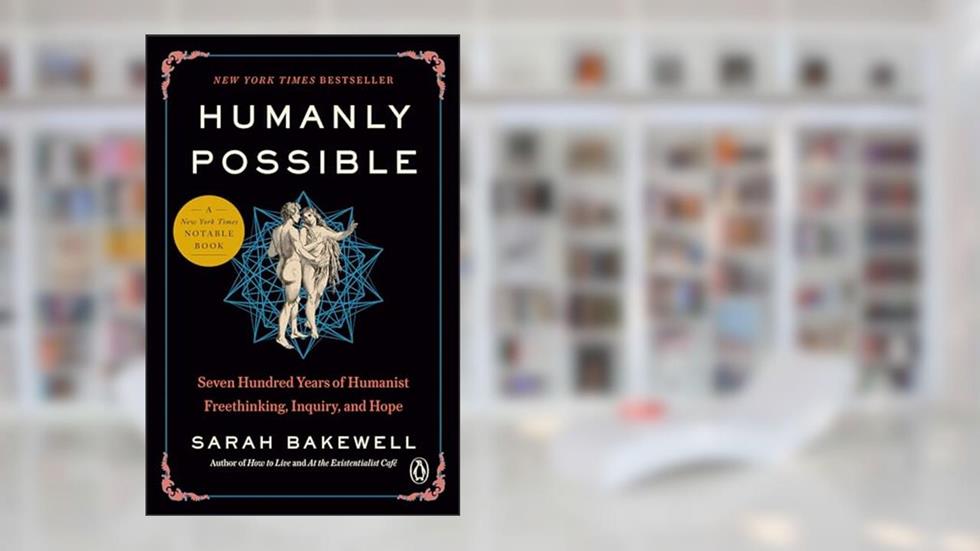 Humanly Possible: Seven Hundred Years of Humanist Freethinking, Inquiry, and Hope, written by Sarah Bakewell