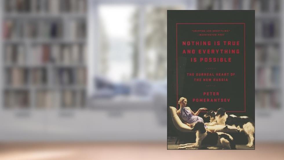 Nothing is True but Everything is Possible, written by Peter Pomerantsev
