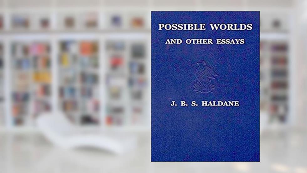 Possible Worlds and Other Essays, written by J. B. S. Haldane