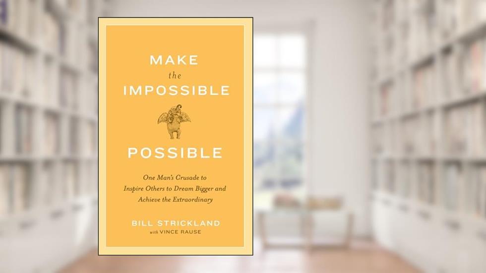 Make the Impossible Possible: One Man's Crusade to Inspire Others to Dream Bigger and Achieve the Extraordinary, written by Bill Strickland; Vince Rause