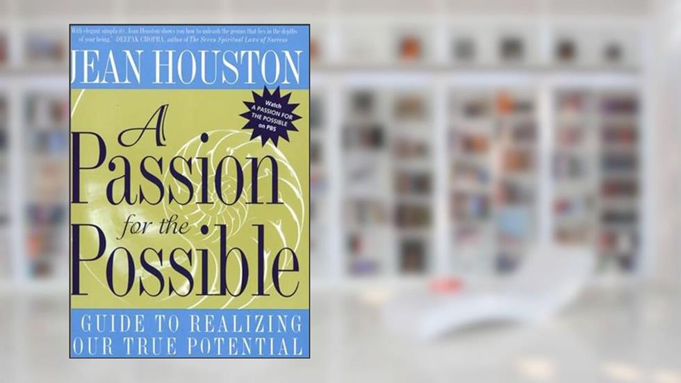 A Passion For the Possible: A Guide to Realizing Your True Potential, written by Jean Houston
