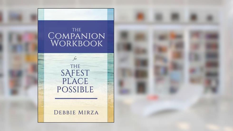 The Safest Place Possible Companion Workbook, written by Debbie Mirza