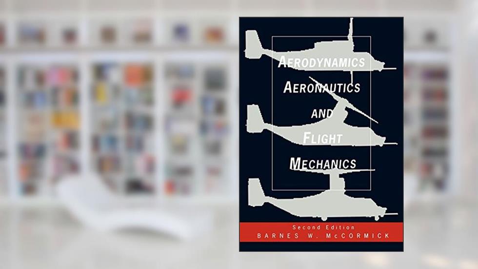 Aerodynamics, Aeronautics, and Flight Mechanics, written by Barnes W. McCormick