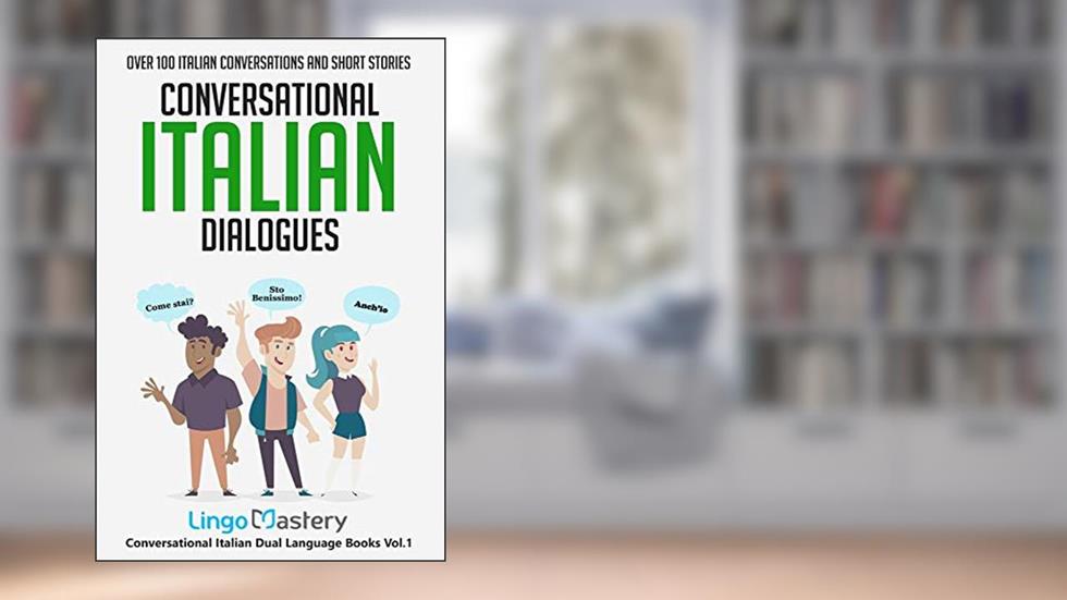 Conversational Italian Dialogues: Over 100 Italian Conversations and Short Stories (Conversational Italian Dual Language Books), written by Lingo Mastery
