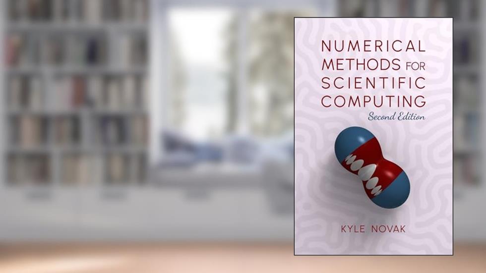 Numerical Methods for Scientific Computing: The Definitive Manual for Math Geeks, written by Kyle A. Novak