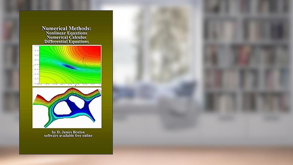 Numerical Methods: Nonlinear Equations, Numerical Calculus, & Differential Equations, written by D. James Benton
