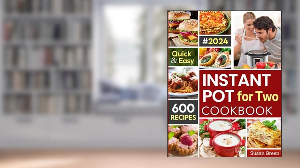 Instant Pot For Two Cookbook: 600 Quick & Easy Instant Pot Recipes (pressure cooker recipes), written by Susan Green