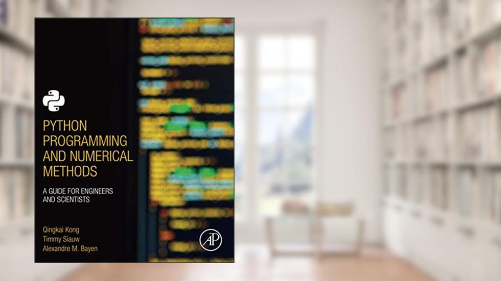 Python Programming and Numerical Methods, written by Qingkai Kong; Timmy Siauw; Alexandre Bayen