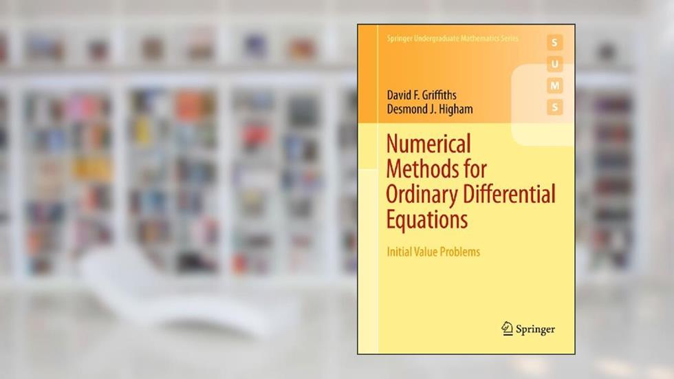 Numerical Methods for Ordinary Differential Equations: Initial Value Problems (Springer Undergraduate Mathematics Series), written by David F. F. Griffiths; Desmond J. Higham