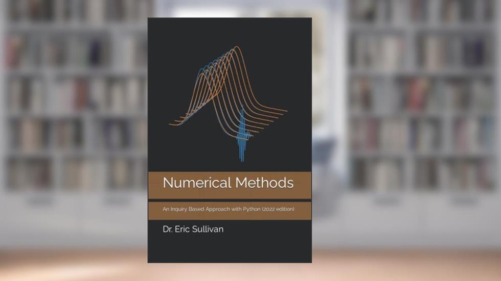 Numerical Methods: An Inquiry Based Approach with Python, written by Eric Sullivan