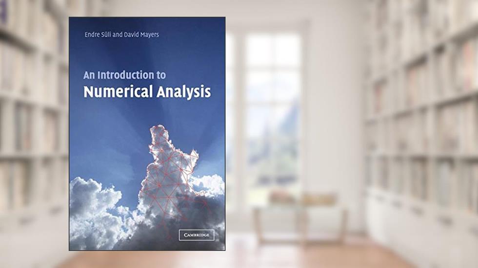 An Introduction to Numerical Analysis, written by Endre Süli; David F. Mayers