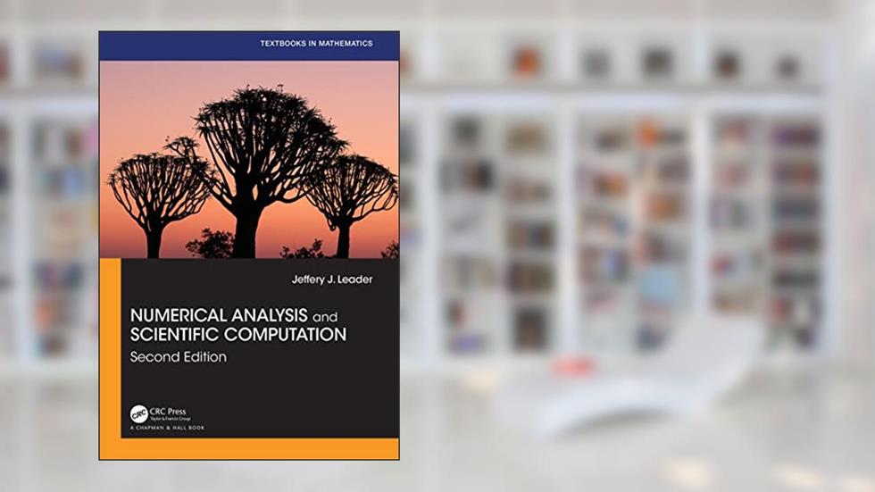 Numerical Analysis and Scientific Computation (Textbooks in Mathematics), written by Jeffery J. Leader
