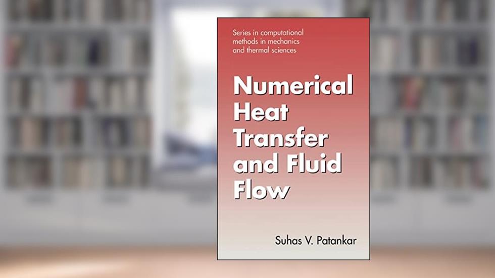 Numerical Heat Transfer and Fluid Flow (Computational Methods in Mechanics & Thermal Sciences), written by Suhas Patankar
