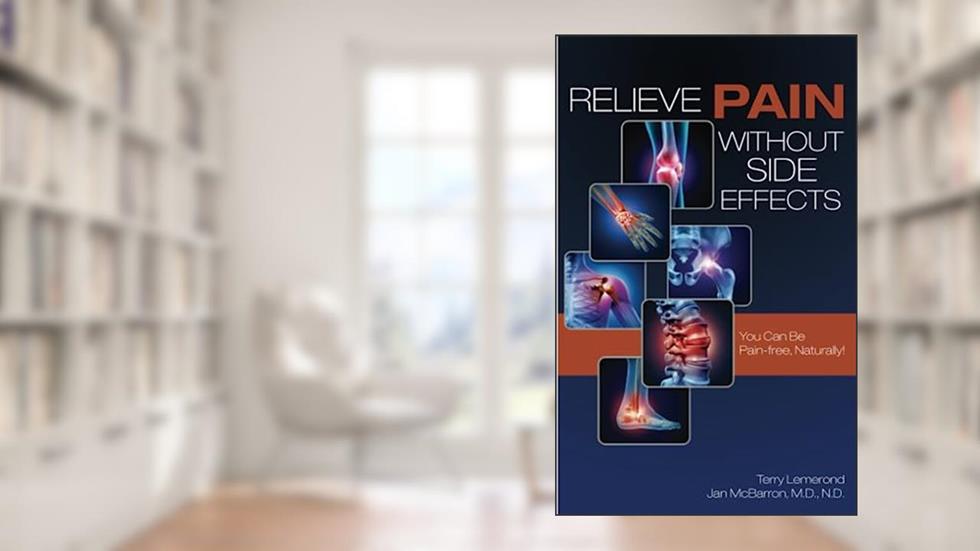 Relieve Pain Without Side Effects: You Can Be Pain-free, Naturally!, written by Terry Lemerond; McBarron  MD,ND, Jan