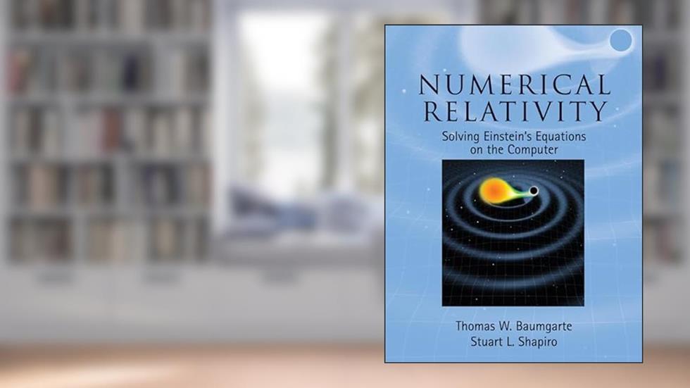 Numerical Relativity: Solving Einstein's Equations on the Computer, written by Thomas W. Baumgarte; Stuart L. Shapiro