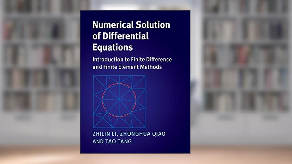 Numerical Solution of Differential Equations: Introduction to Finite Difference and Finite Element Methods, written by Zhilin Li; Zhonghua Qiao; Tao Tang