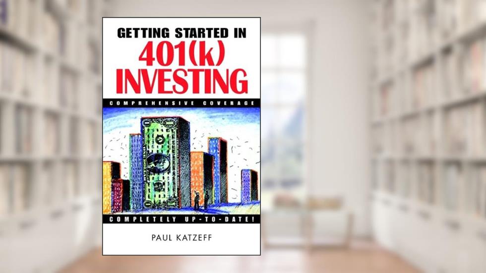Getting Started in 401(k) Investing (Getting Started In... Book 26), written by Paul Katzeff