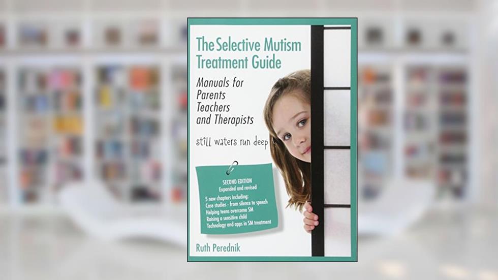 The Selective Mutism Treatment Guide: Manuals for Parents Teachers and Therapists. Second Edition: Still waters run deep, written by Ruth Perednik