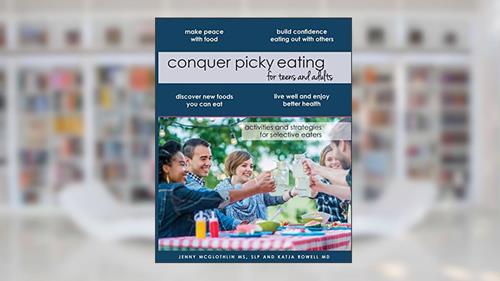 Conquer Picky Eating for Teens and Adults: Activities and Strategies for Selective Eaters, written by McGlothlin MS,SLP, Jenny; Katja Rowell MD
