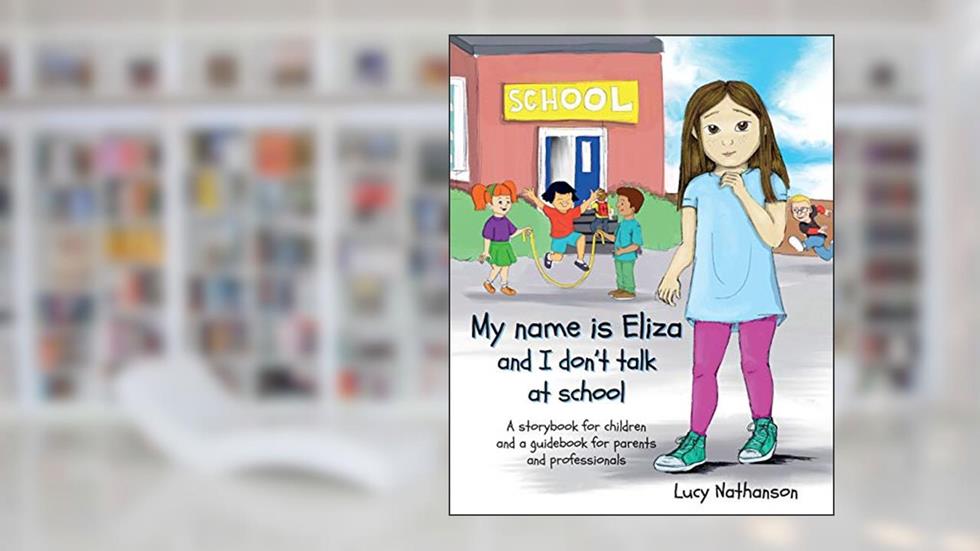 My name is Eliza and I don't talk at school, written by Lucy Nathanson