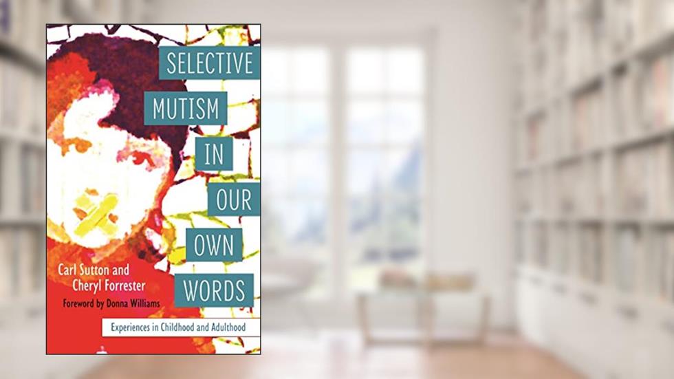 Selective Mutism In Our Own Words, written by Cheryl Forrester