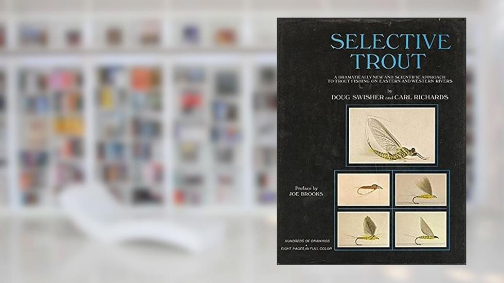 SELECTIVE TROUT : A Dramatic new scientific approch to trout fishing on eastern and western rivers., written by Doug Swisher
