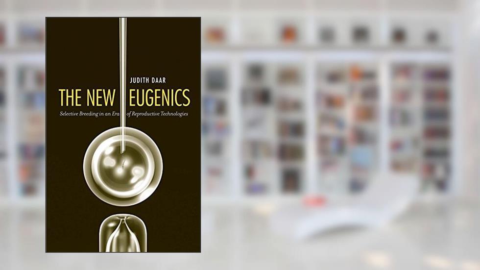The New Eugenics: Selective Breeding in an Era of Reproductive Technologies, written by Judith Daar