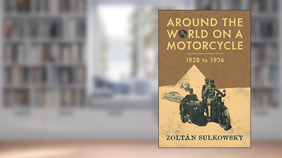 Around the World on a Motorcycle: 1928 to 1936 (Incredible Journeys), written by Zoltan Sulkowsky
