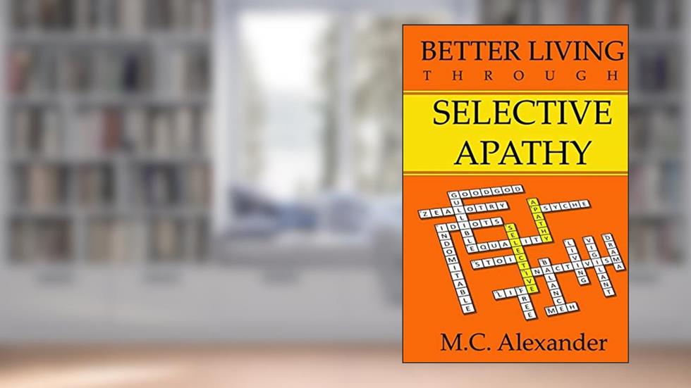Better Living Through Selective Apathy, written by Alexander