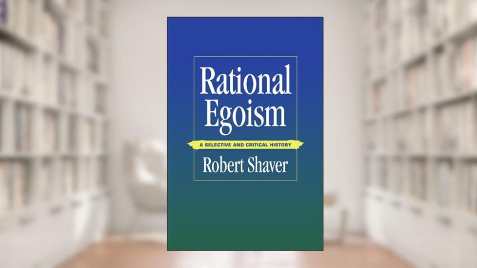 Rational Egoism: A Selective and Critical History, written by Robert Shaver