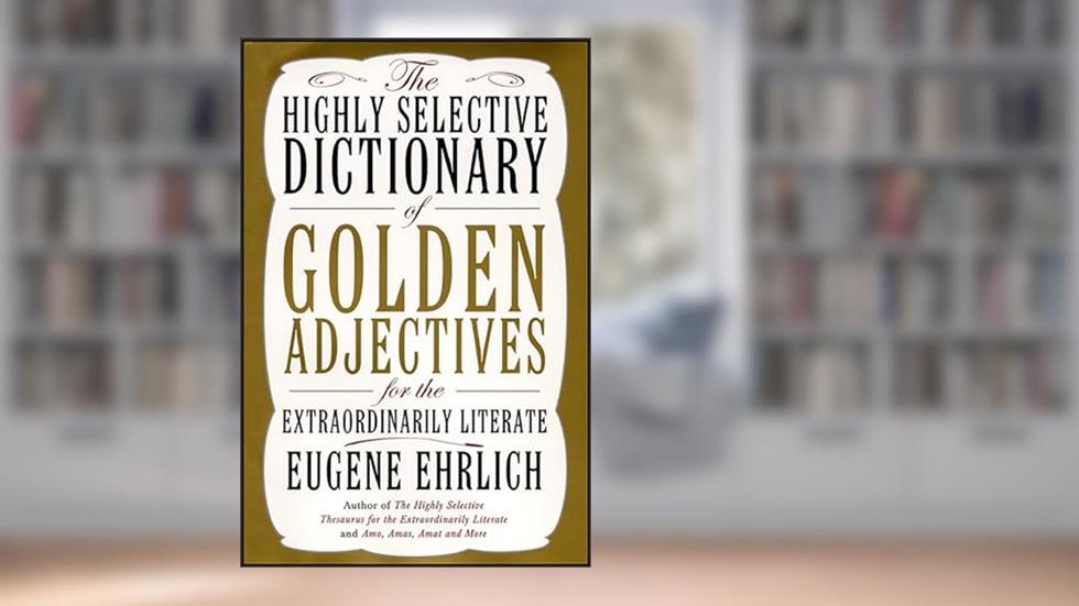 The Highly Selective Dictionary of Golden Adjectives: For the Extraordinarily Literate (Highly Selective Reference), written by Eugene Ehrlich