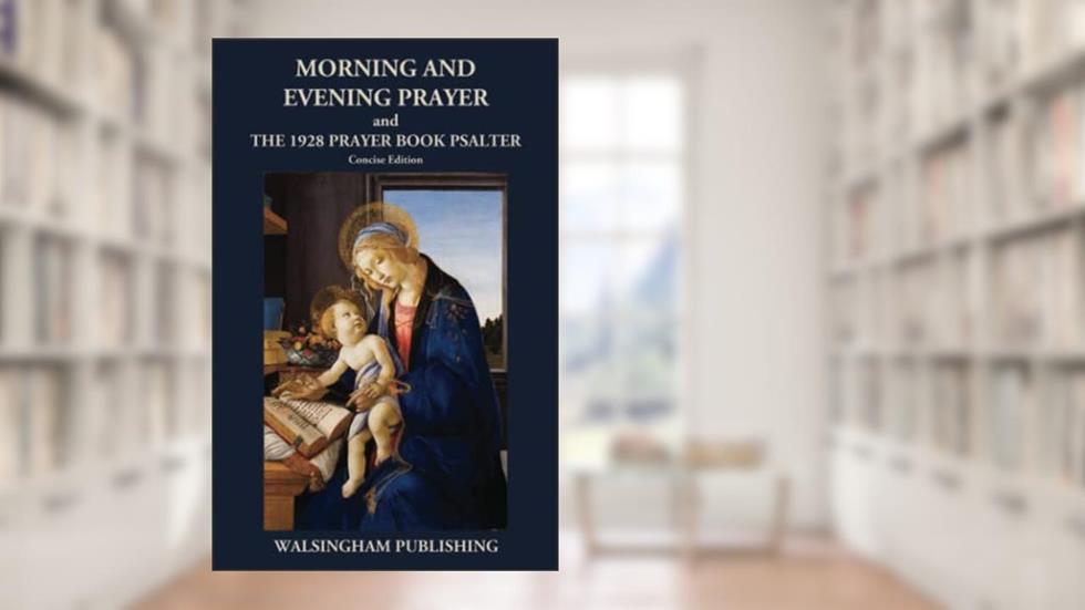 Morning and Evening Prayer and The 1928 Prayer Book Psalter: Concise Edition, written by Walsingham Publishing