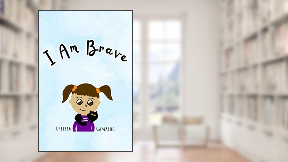 I Am Brave, written by Chelsea Gamache