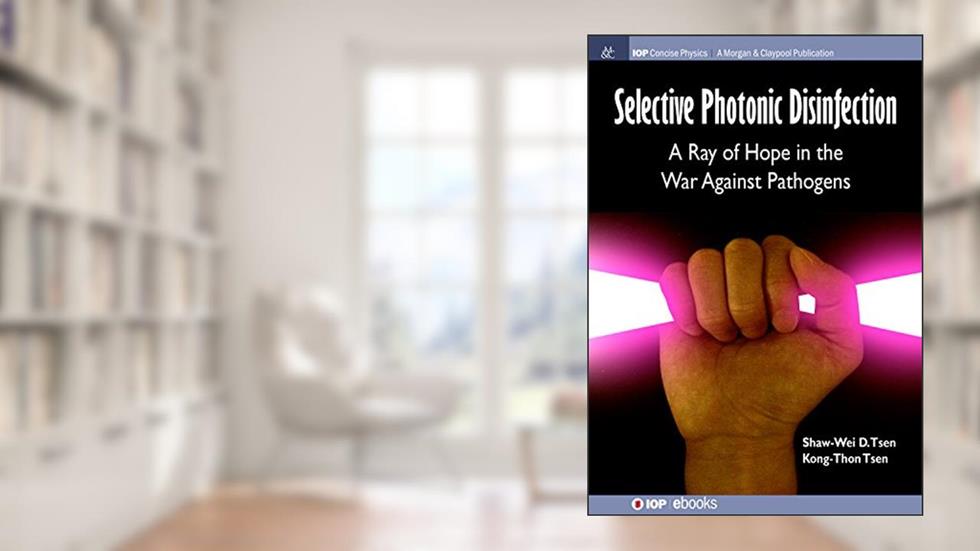 Selective Photonic Disinfection: A Ray of Hope in the War Against Pathogens, written by Shaw-Wei David Tsen; Kong-Thon Tsen