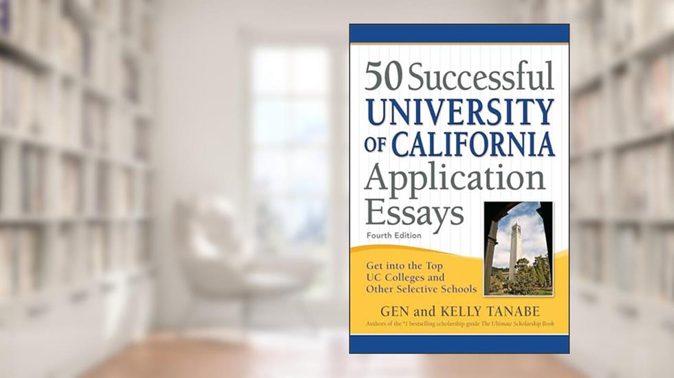 50 Successful University of California Application Essays: Get into the Top UC Colleges and Other Selective Schools, written by Gen Tanabe; Kelly Tanabe