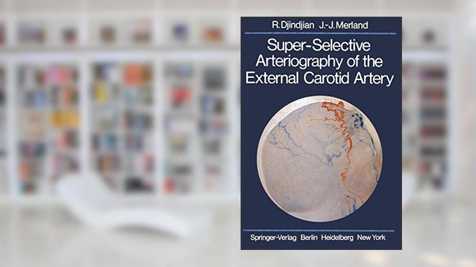 Super-Selective Arteriography of the External Carotid Artery, written by Rene Djindjian; J.-J. Merland