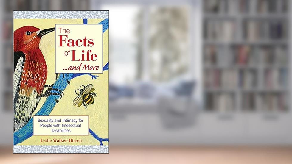 The Facts of Life....and More: Sexuality and Intimacy for People with Intellectual Disabilities, written by Leslie Walker-Hirsch "M.Ed.  FAAMR"