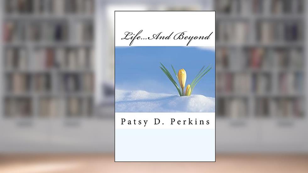 Life...And Beyond, written by Patsy D. Perkins