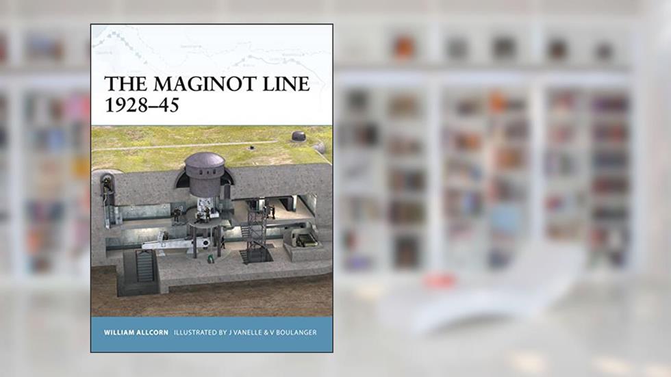 The Maginot Line 1928-45, written by William Allcorn; Chris Taylor