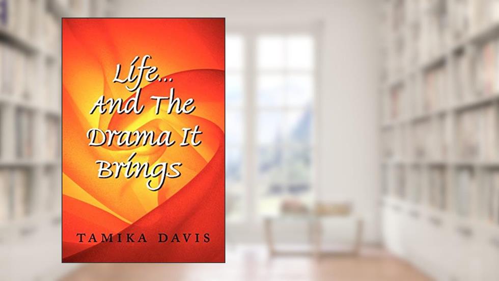 Life...And The Drama It Brings, written by Tamika Davis