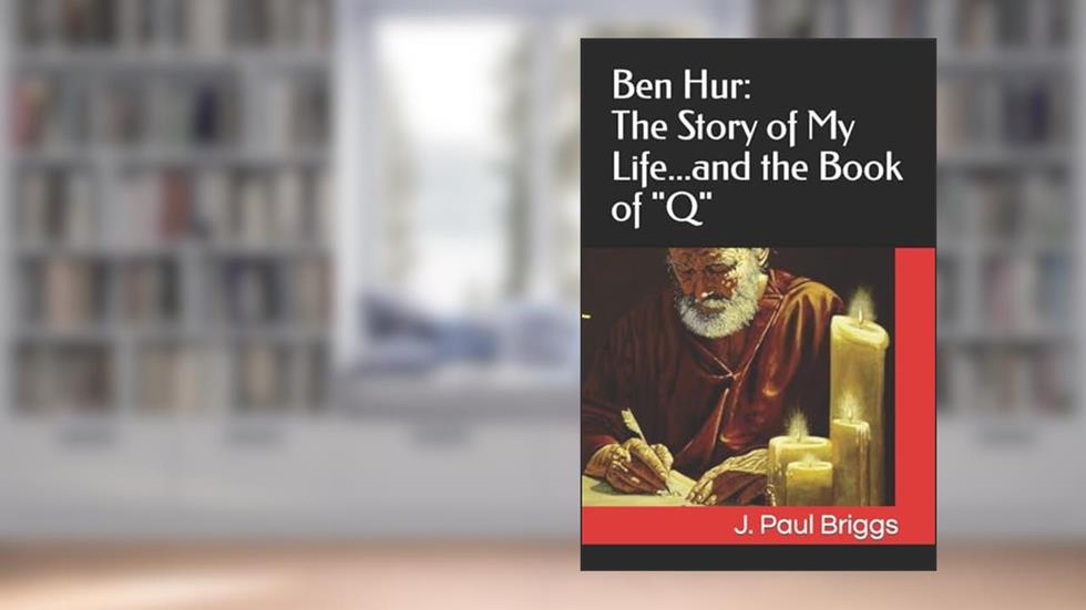 Ben Hur: The Story of My Life...and the Book of "Q", written by J. Paul Briggs