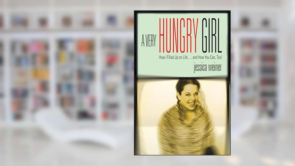 A Very Hungry Girl: How I Filled Up on Life...and How You Can, Too!, written by Jessica Weiner