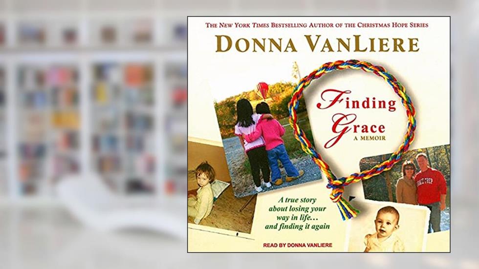 Finding Grace: A True Story about Losing Your Way in Life...and Finding It Again, written by Donna Van Liere