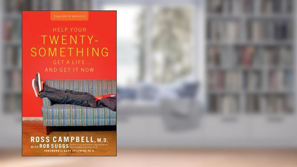 Help Your Twentysomething Get a Life...And Get It Now: A Guide for Parents, written by Ross Campbell